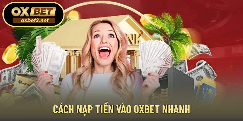 Các bước thao tác nạp tiền OXBET dành cho hội viên