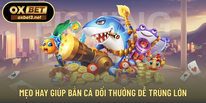 Chia sẻ kinh nghiệm nâng cao hiệu quả bắn cá đổi thưởng